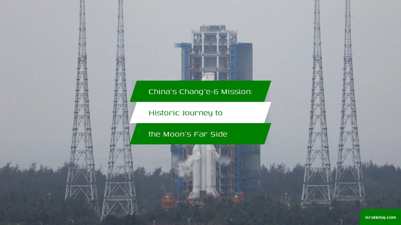 China's Chang'e-6 Mission: Historic Journey to the Moon's Far Side